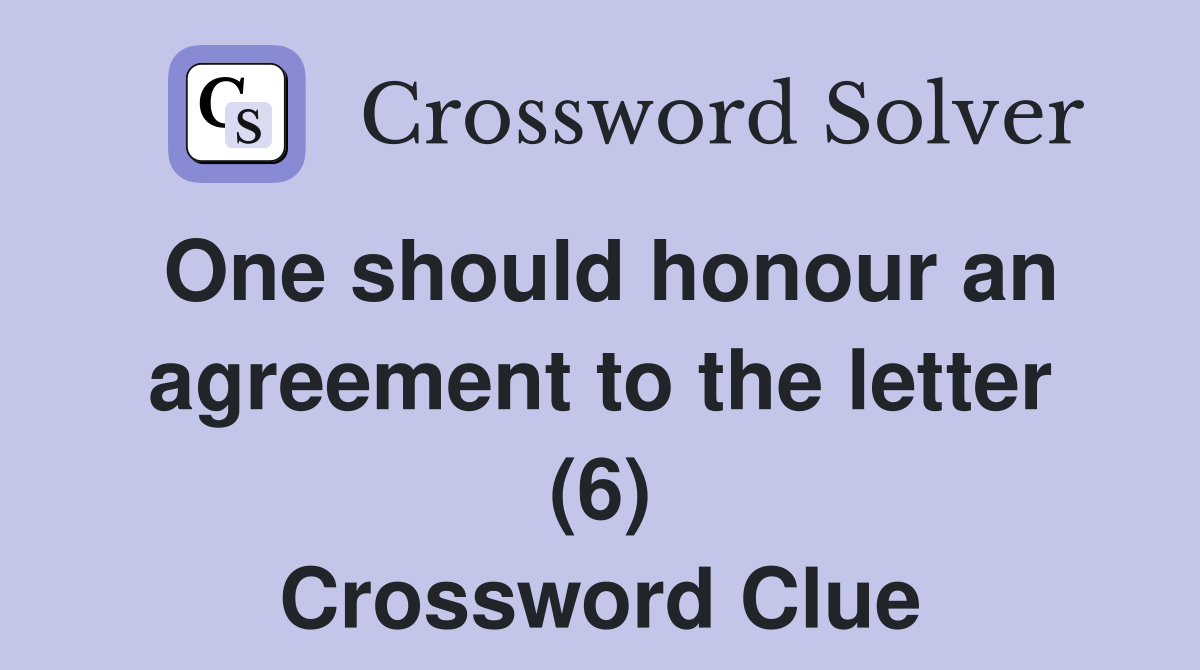 One should honour an agreement to the letter (6) Crossword Clue